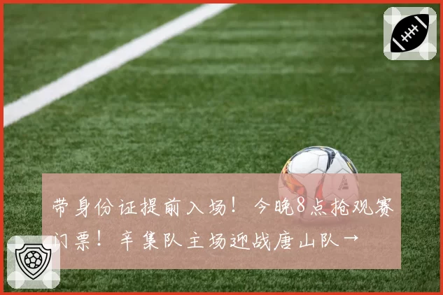 带身份证提前入场！今晚8点抢观赛门票！辛集队主场迎战唐山队→