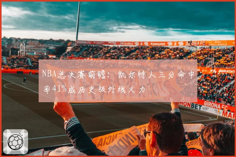 NBA总决赛前瞻：凯尔特人三分命中率41%成历史级外线火力