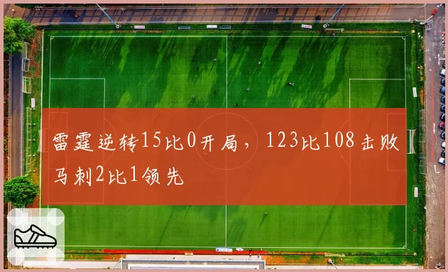 雷霆逆转15比0开局，123比108击败马刺2比1领先