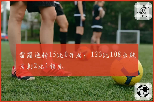 雷霆逆转15比0开局,123比108击败马刺2比1领先