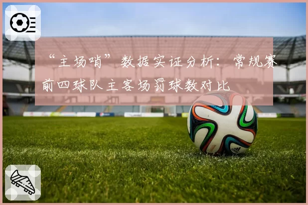 “主场哨”数据实证分析：常规赛前四球队主客场罚球数对比